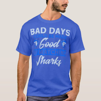 Bad Days Good By Watching Sharks Animal Sharks  T-Shirt