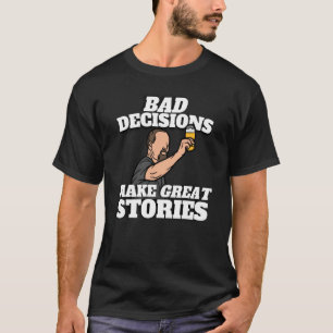 Bad Decisions Make Great Stories Beer T-Shirt