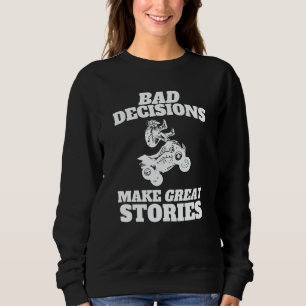 Bad Decisions Make Great Stories  Quad Bike ATV Sweatshirt