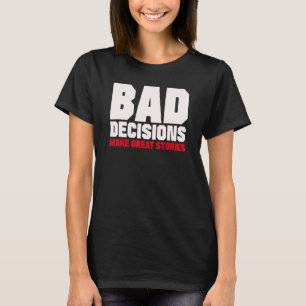 Bad Decisions Make Great Stories T-Shirt