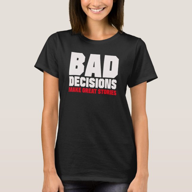 Bad Decisions Make Great Stories T-Shirt (Front)