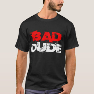 BAD, DUDE T-Shirt