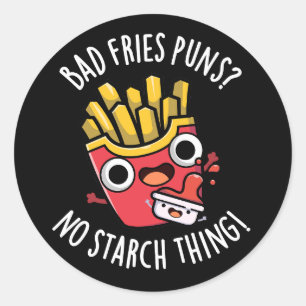 Bad Fries Puns No Starch Thing Funny Food PDark BG Classic Round Sticker