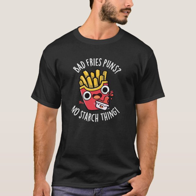 Bad Fries Puns No Starch Thing Pun Dark BG T-Shirt (Front)