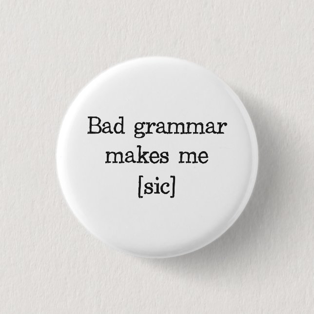 Bad Grammar Makes Me [sic] 1 Inch Round Button (Front)