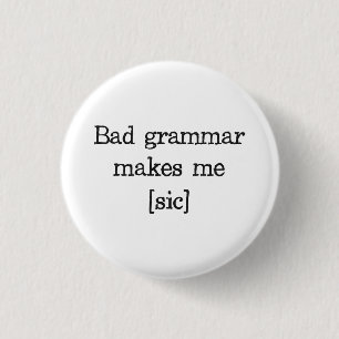 Bad Grammar Makes Me [sic] 1 Inch Round Button