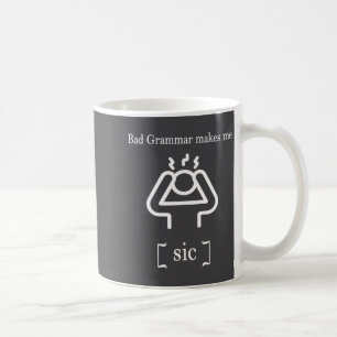 Bad Grammar Makes Me Sic Funny Grammar Coffee Mug