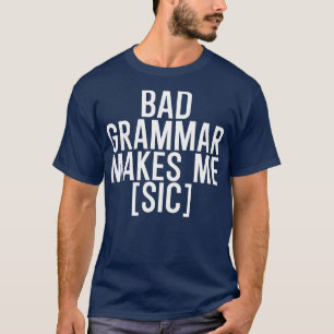 Bad grammar makes me sic T-Shirt