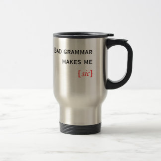 Bad grammar makes me [sic] travel mug