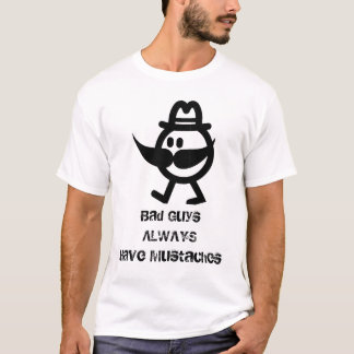 Bad guys always have moustaches T-Shirt