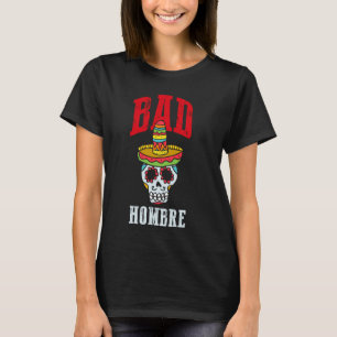Bad Hombre Cinco De Mayo Sugar Skull Mexican T-Shirt