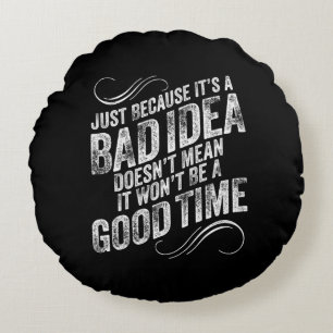 Bad Idea Good Time Round Pillow
