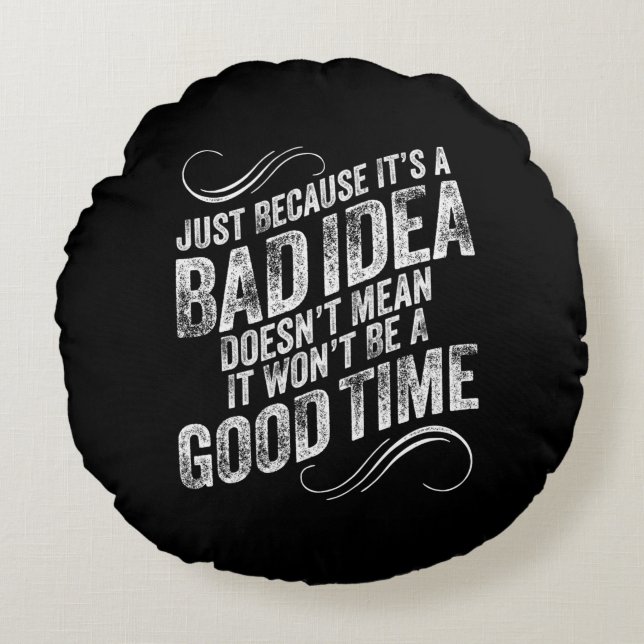 Bad Idea Good Time Round Pillow (Front)