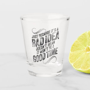 Bad Idea Good Time Shot Glass