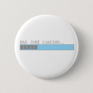 Bad joke loading funny humour for guys or girls 2 inch round button