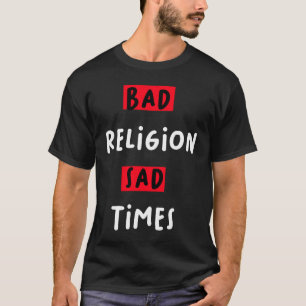 Bad Religion Bad Times Sad Times Quote T-Shirt