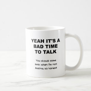 Bad Time to Talk Funny Mug