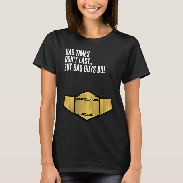 Bad Times Dont Last But Bad Guys Do With Printed T T-Shirt (Front)