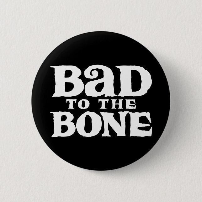 Bad to the Bone. 2 Inch Round Button (Front)