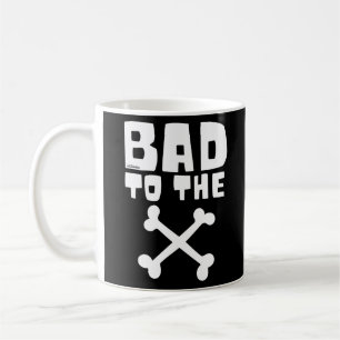 BAD TO THE BONE                                    COFFEE MUG