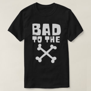 BAD TO THE BONE                                    T-Shirt