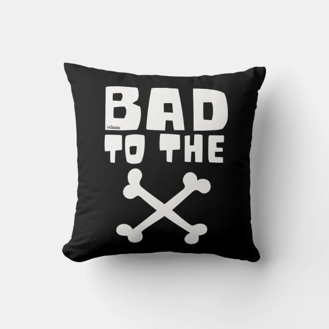 BAD TO THE BONE                                    THROW PILLOW (Front)
