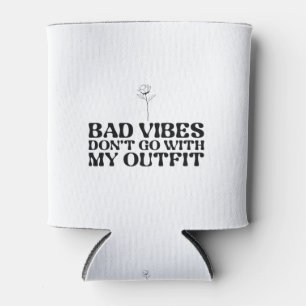 Bad Vibes Don't Go With My Outfit Can Cooler