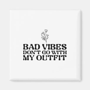Bad Vibes Don't Go With My Outfit Magnet