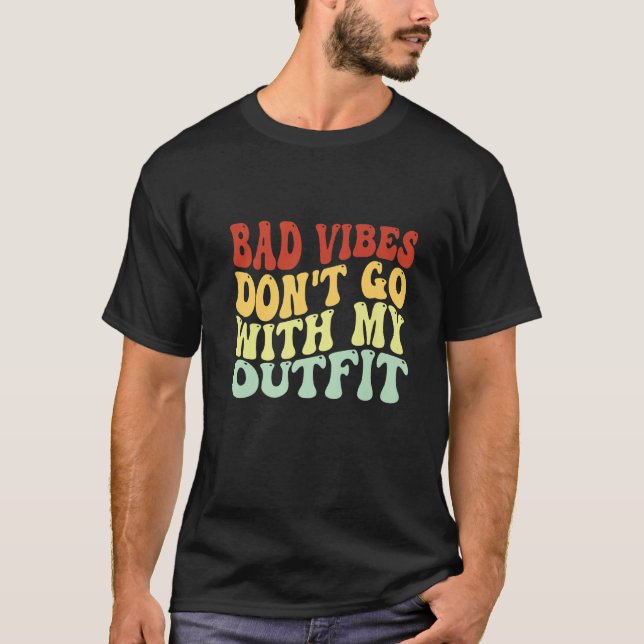 Bad Vibes Don't Go With My Outfit Positive Message T-Shirt (Front)
