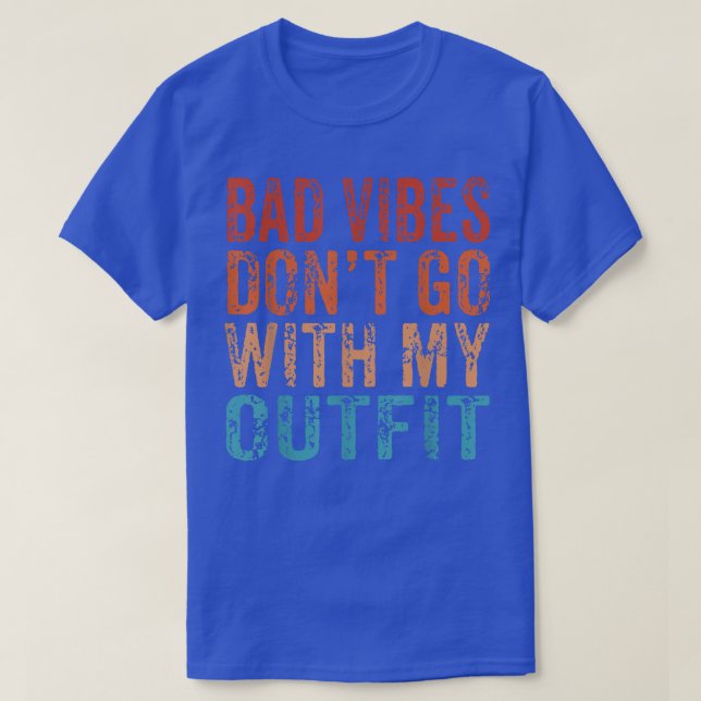 Bad Vibes Dont Go With My Outfit Positive Message  T-Shirt (Design Front)