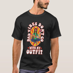 Bad vibes donu2019t go with my outfit T-Shirt