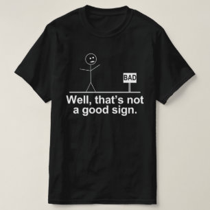 bad well thats not a good sign T-Shirt