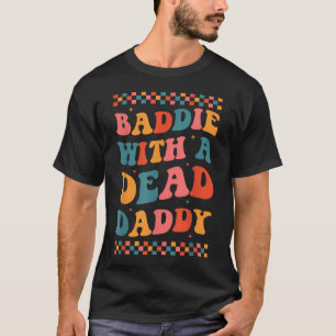 Baddie With A Dead Daddy Dead Dad Club Funny T-Shirt