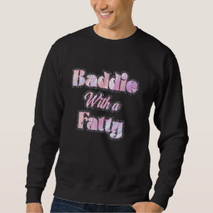 Baddie with a fatty sweatshirt