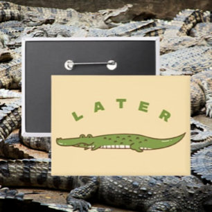 Badge Bouton Plus Tard Alligator - Au Revoir Alligator A
