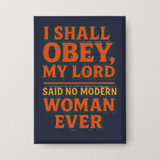 Badge I shall obey my lord - no woman ever 