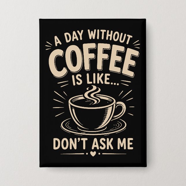 Badge Une journée sans café est comme ne me demande pas (Recto)