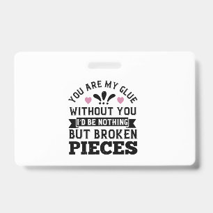 Badge You Are My Glue. Without You, I’D Be Broken Pieces