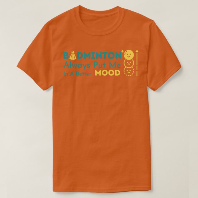 badminton always put me in a better mood T-Shirt (Design Front)