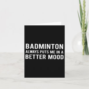 Badminton Always Puts Me In A Better Mood  Card