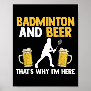 Badminton And Beer Thats Why Im Here  Poster