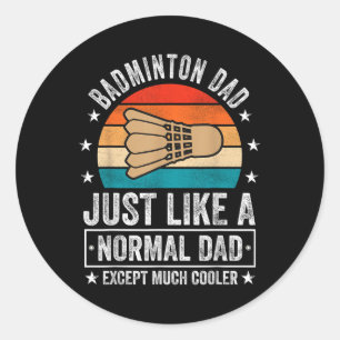 Badminton Dad Just Like A Normal Dad Except Much C Classic Round Sticker