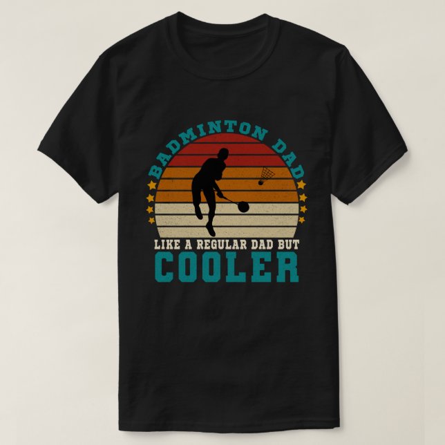 Badminton Dad Like a Regular Dad But Cooler T-Shirt (Design Front)
