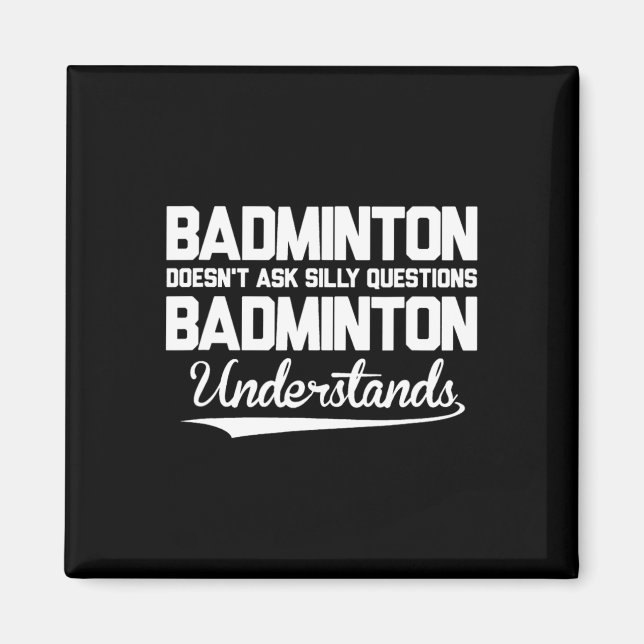 Badminton Doesn´t Ask Silly Questions Badminton Un Magnet (Front)