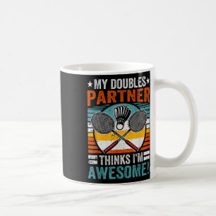 Badminton Doubles Partner Thinks Im Awesome  Coffee Mug
