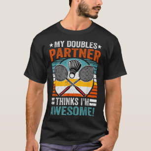 Badminton Doubles Partner Thinks Im Awesome T-Shirt