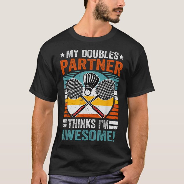 Badminton Doubles Partner Thinks Im Awesome  T-Shirt (Front)