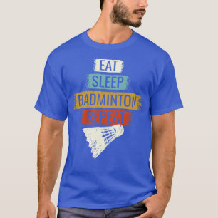 Badminton Eat Sleep Badminton Repeat 1 T-Shirt