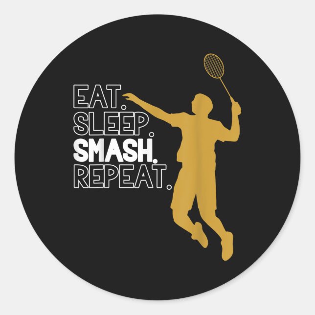 Badminton. Eat. Sleep. Smash. Repeat.  Classic Round Sticker (Front)