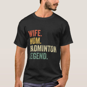 Badminton Funny Wife Mom Legend Vintage Mothers Da T-Shirt